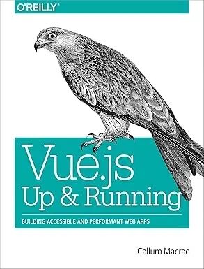 Vue.js: Up and Running: Building Accessible and Performant Web Apps 