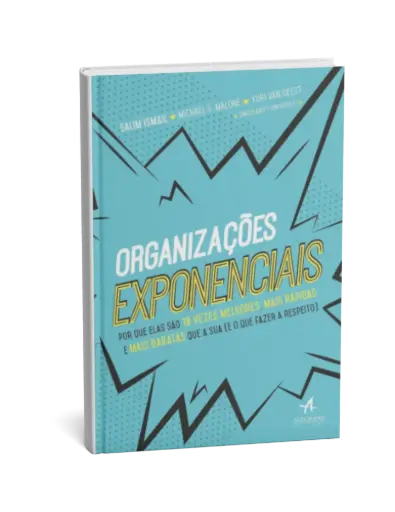 Organizações Exponenciais: por que Elas São 10 Vezes Melhores, Mais Rápidas e Mais Baratas que a sua (e o que Fazer a Respeito)