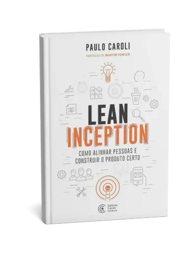 Lean Inception: Como alinhar pessoas e construir o produto certo